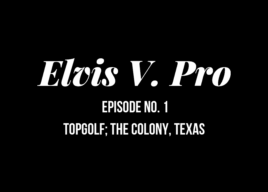 Elvis V. Pro Episode No. 1 | Topgolf; The Colony, Texas